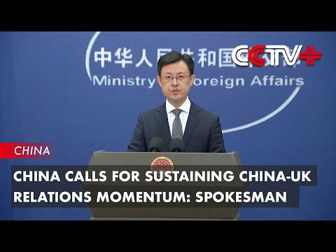 China Calls for Sustaining China-UK Relations Momentum: Spokesman