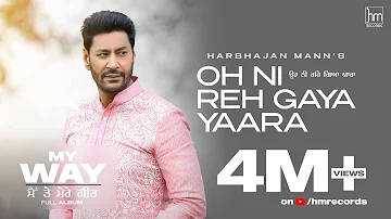 Oh Ni Reh Gaya Yaara (Full Video) Harbhajan Mann | Babu Singh Maan | Laddi Gill | New Punjabi Songs