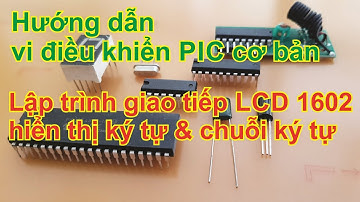 MCU PIC cơ bản-Lập trình giao tiếp LCD 1602, hiển thị ký tự và chuỗi (LCD 1602 and PIC 16F877A)