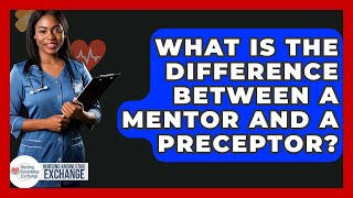 What Is The Difference Between A Mentor And A Preceptor? - Nursing Knowledge Exchange