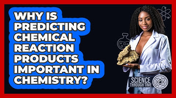 Why Is Predicting Chemical Reaction Products Important In Chemistry? - Science Through Time