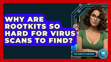 Why Are Rootkits So Hard For Virus Scans To Find? - Your Computer Companion