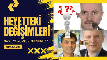 Heyetteki Değişimleri Nasıl Yorumluyorsunuz (Oda Kaydı)