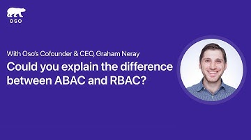 Explaining the difference between ABAC and RBAC — with Graham Neray, Cofounder and CEO of Oso