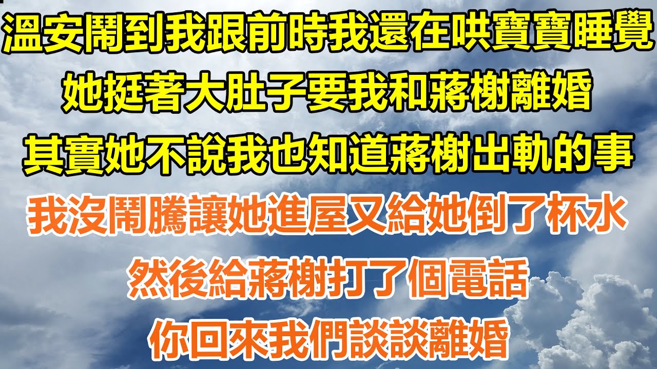 （完結爽文）溫安鬧到我跟前時我還在哄寶寶睡覺，她挺著大肚子要我和蔣榭離婚，其實她不說我也知道蔣榭出軌的事，我沒鬧騰讓她進屋又給她倒了杯水，然後給蔣榭打了個電話，你回來我們談談離婚！#出軌#家產#白月光