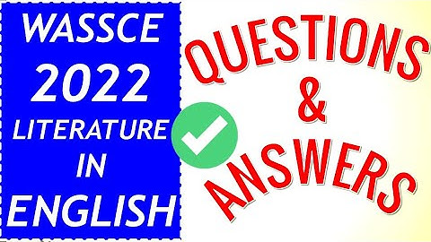WASSCE 2022 LITERATURE IN ENGLISH PAST QUESTIONS AND ANSWERS FULL PAPER