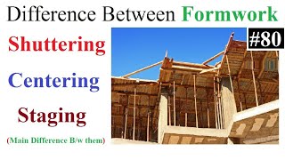 Different between formwork, shuttering,centering, Staging.