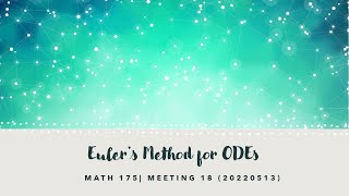 MATH 175 D. Meeting 18 (20220513) Euler's Method for ODEs