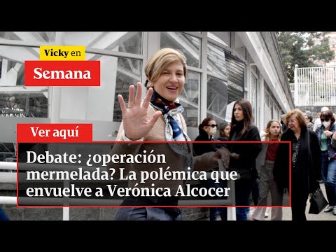 Debate: ¿operación mermelada? La polémica que envuelve a Verónica Alcocer | Vicky en Semana