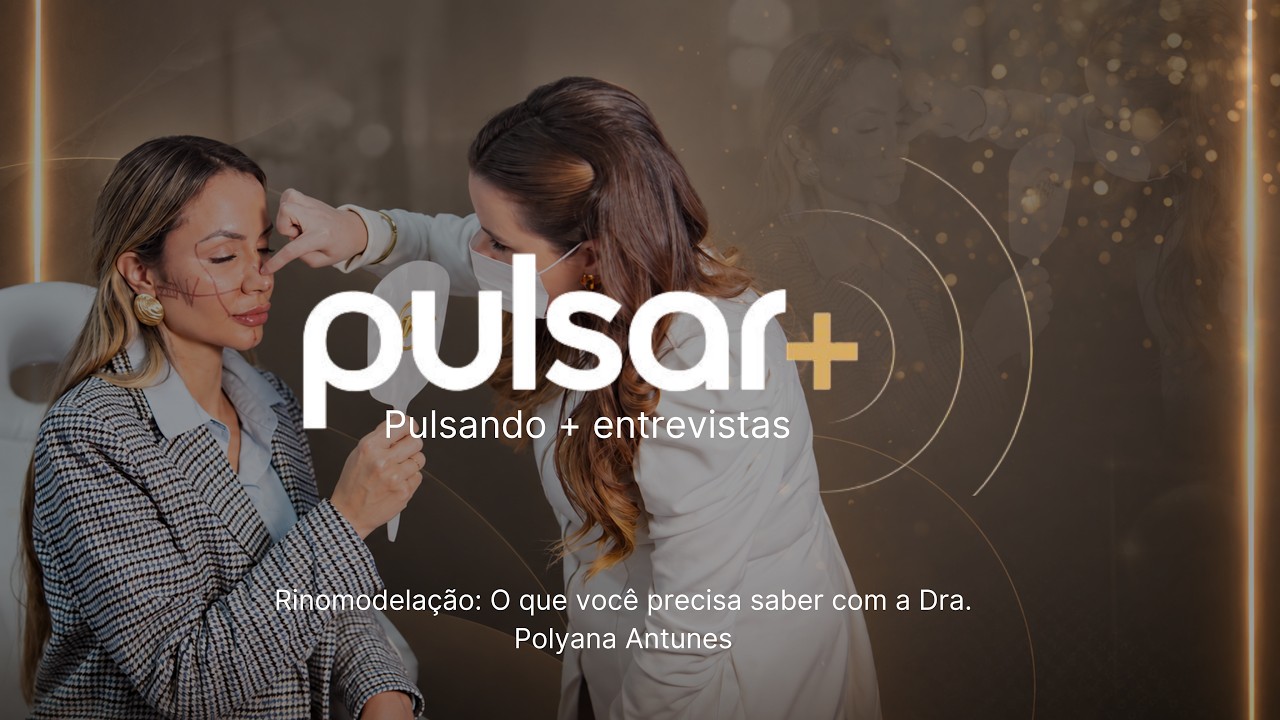 PULSAR+ EXPLICA | Tudo sobre a rinomodelação com a Dra. Polyana Antunes