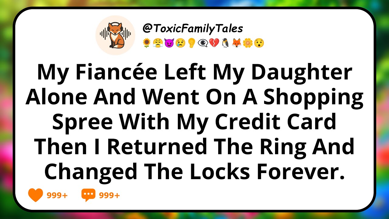 My Fiancée Left My Daughter Alone And Went On A Shopping Spree With My Credit Card, Then I Returned