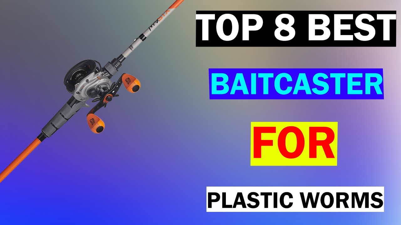 best reel for plastic worm fishing Top 8 Best Baitcaster For Plastic Worms