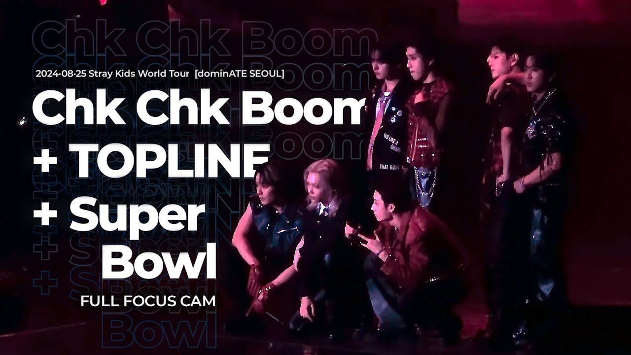 240825 Straykids dominATE SEOUL - Chk Chk Boom + TOPLINE + Super Bowl (Full Focus) | 칙칙붐 + 탑라인 + 슈퍼볼