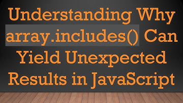 Understanding Why array.includes() Can Yield Unexpected Results in JavaScript