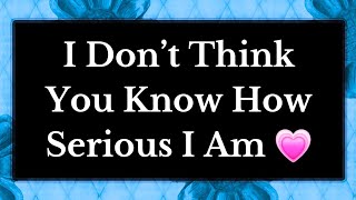 Honey, I Dont Think You Know How Serious I Am About You