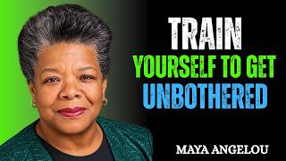TRAIN YOURSELF TO GET UNBOTHERED | Maya Angelou Powerful Motivational Speech