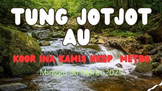 TUNG JOTJOT AU SONGON BORU SAMARIA KOOR INA KAMIS HKBP METRO MINGGU 30 MARET 2025