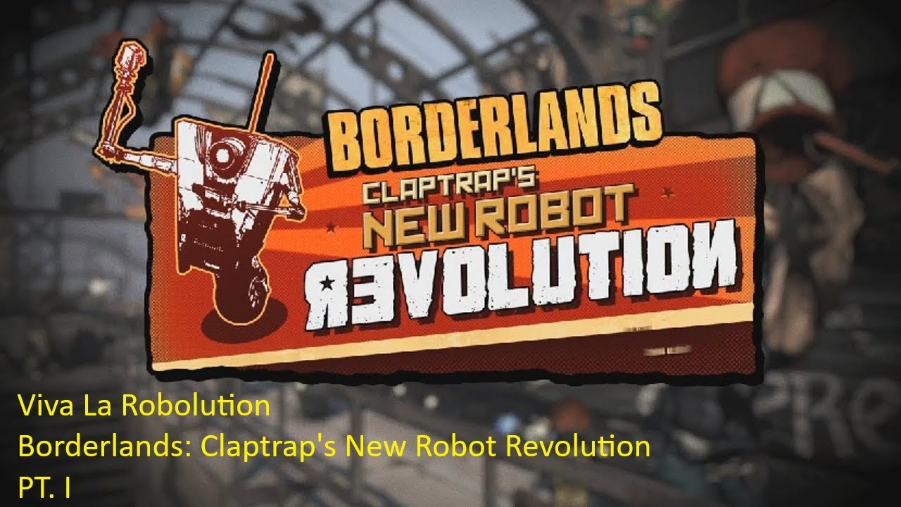 Viva La Robolution - Borderlands: Claptrap's New Robot Revolution PT. I ...