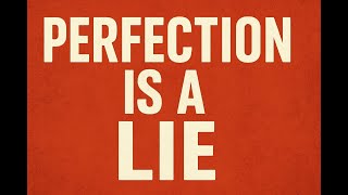 Perfection Is a Lie