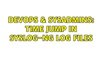 DevOps & SysAdmins: Time jump in syslog-ng log files
