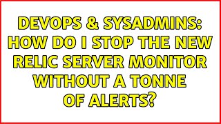 DevOps & SysAdmins: How do I stop the New Relic server monitor without a tonne of alerts?