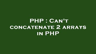 PHP : Can't concatenate 2 arrays in PHP