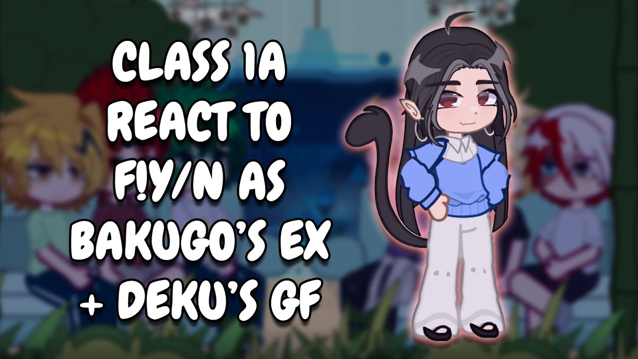 Класс 1А реагирует на F!Y/N как бывшая Бакуго и девушка Деку || MHA || Gacha React