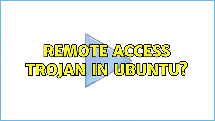 Ubuntu: Remote Access Trojan in Ubuntu?