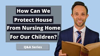 How Can We Protect House From Nursing Home For Our Children?