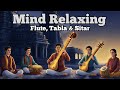 Mind Relaxing Flute, Tabla &amp; Sitar Compilation | Peaceful Hindustani Instrumental Music