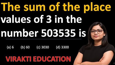 The sum of the place values of 3 in the number 503535 is (a) 6 (b) 60 (c) 3030 (d) 3300 | Virakti Ed