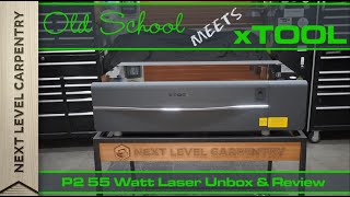 Game changing xTool P2 55 Watt CO2 Laser gets a test drive by Old School Master Carpenter