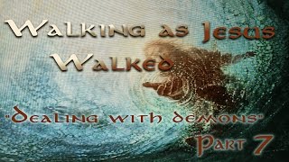 Reveal Fellowship: Walking as Jesus Walked: Dealing with Demons - Part 7