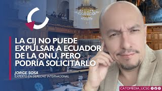 La CIJ no puede expulsar a Ecuador de la ONU, pero podría solicitarlo - Jorge Sosa