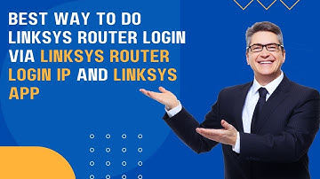 Best way to do Linksys Router Login via Linksys Router Login IP and Linksys App