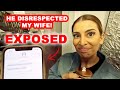 EXPOSING HIM FOR DISRESPECTING MY WIFE!
