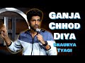 Ganja Chhod Diya | Stand-Up Comedy by Shaurya Tyagi