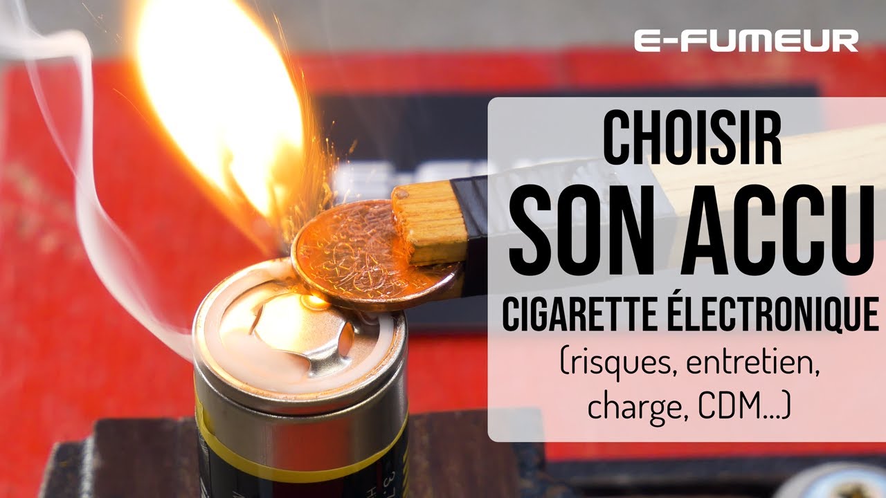 Explosion accu, choix d'un accu, entretien - Tuto cigarette électronique - E-Fumeur new