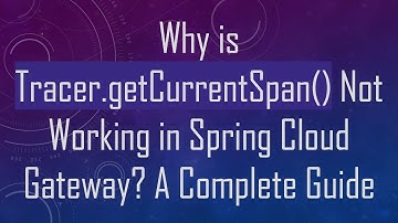 Why is Tracer.getCurrentSpan() Not Working in Spring Cloud Gateway? A Complete Guide