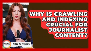 Why Is Crawling And Indexing Crucial For Journalist Content? - Journalism Explained