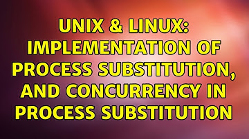 Unix & Linux: Implementation of process substitution, and concurrency in process substitution