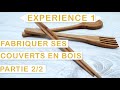 Expérience 001 : Je termine la conception de mes ustensiles en bois (Partie 2/2)