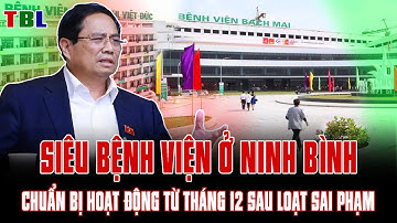 Cận Cảnh Siêu Bệnh Viện Nghìn Tỷ Ở Ninh Bình Chuẩn Bị Hoạt Động Sau Loạt Sai Phạm | TBL