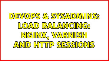 DevOps & SysAdmins: Load balancing: Nginx, Varnish and HTTP sessions (3 Solutions!!)