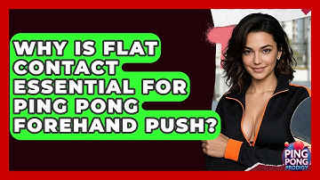 Why Is Flat Contact Essential For Ping Pong Forehand Push? - Ping Pong Prodigy