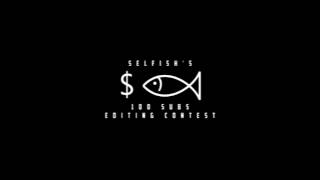 #SelfishContest 100 Subscriber Editing Contest (read desc) 2017 OPEN