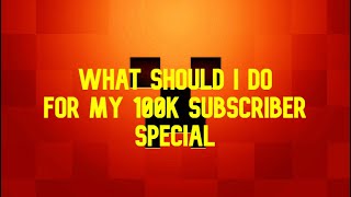 What Should I Do for My 100k Subscriber Special?