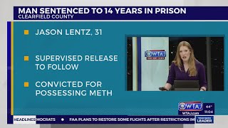 Clearfield man sentenced 14 years for possessing methamphetamine | WTAJ