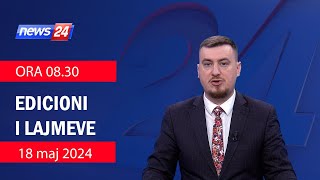 18 maj 2024 Edicioni i Lajmeve ne News24 ne studio Klevin Muka (Ora 08.30)