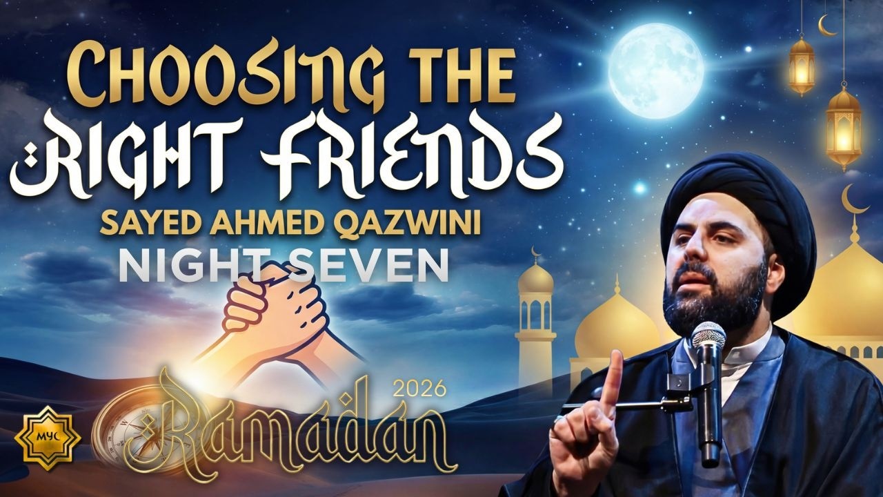 Choosing the Right Friends - Sayed Ahmed Qazwini | Night 7 - 2026 MYC Ramadan Program